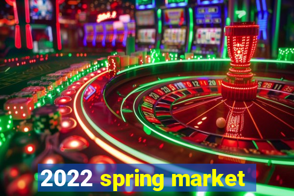 2022 spring market