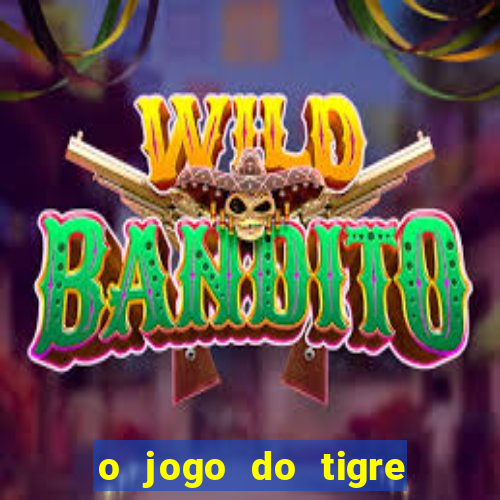 o jogo do tigre da dinheiro