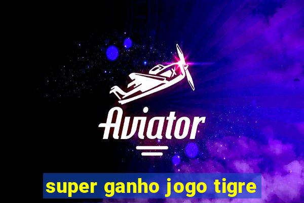 super ganho jogo tigre