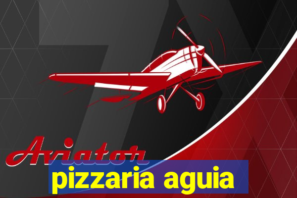 pizzaria aguia