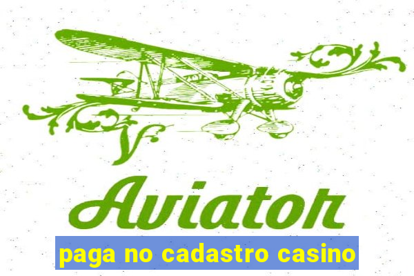 paga no cadastro casino