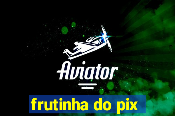 frutinha do pix