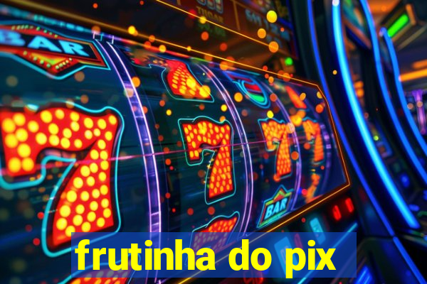 frutinha do pix