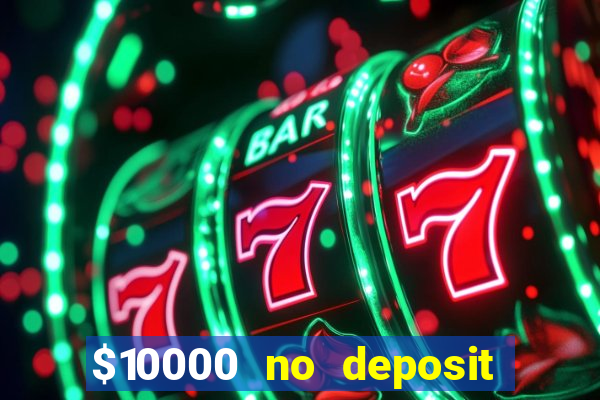 $10000 no deposit casino bonus