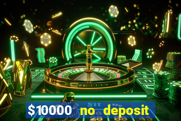 $10000 no deposit casino bonus