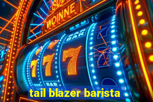 tail blazer barista