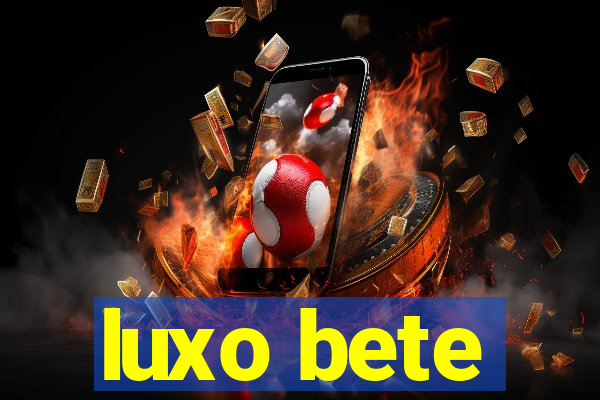 luxo bete