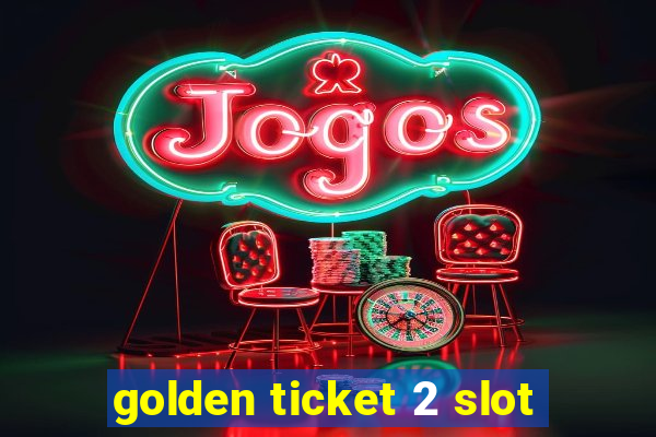 golden ticket 2 slot