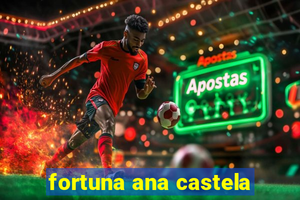 fortuna ana castela