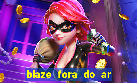 blaze fora do ar no brasil