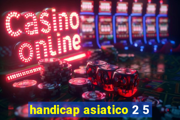 handicap asiatico 2 5