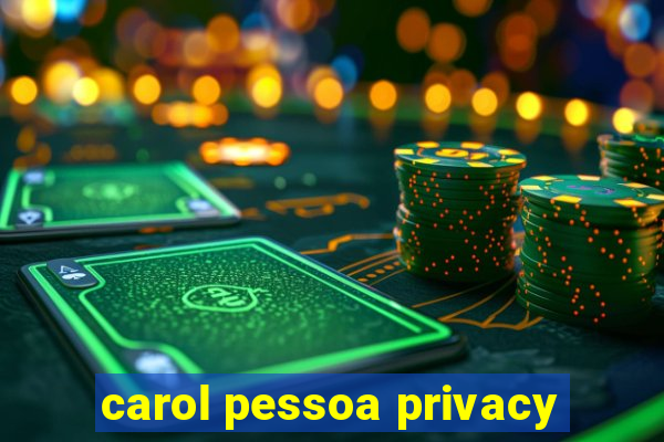 carol pessoa privacy