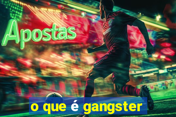 o que é gangster