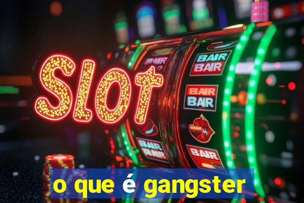 o que é gangster