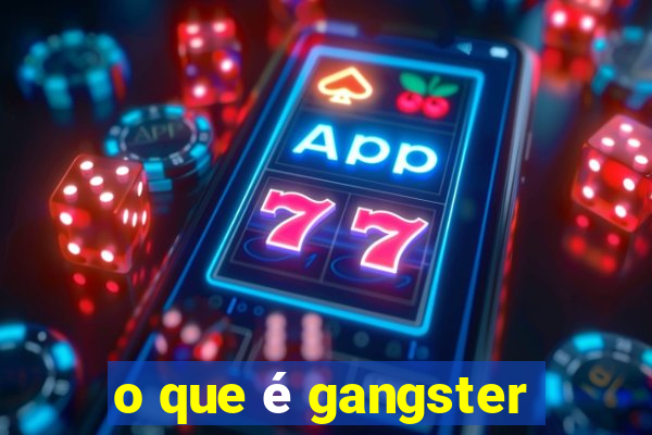 o que é gangster