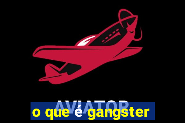 o que é gangster