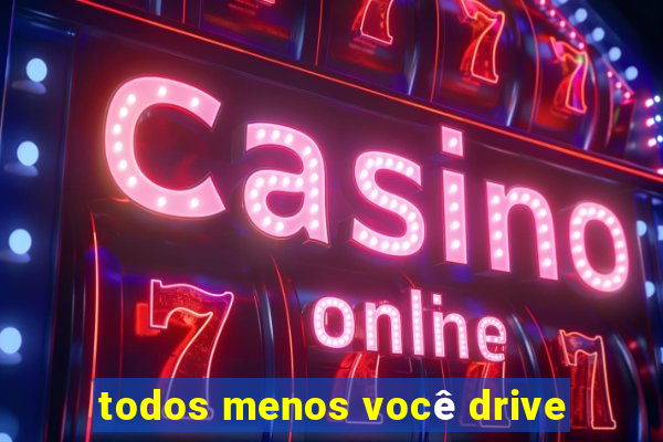 todos menos você drive