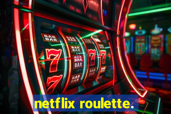 netflix roulette.