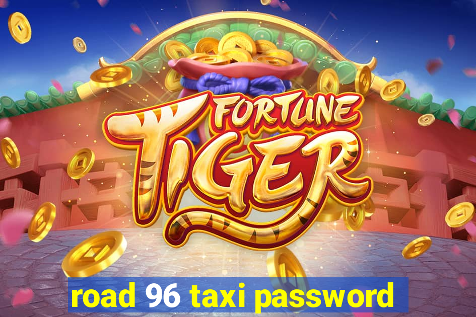 road 96 taxi password