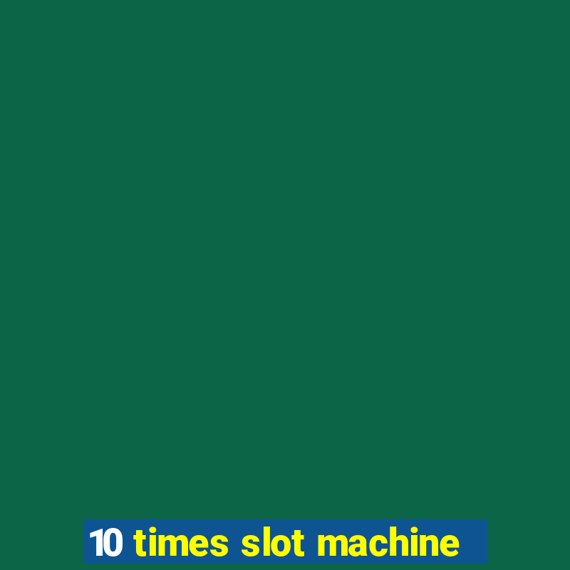 10 times slot machine