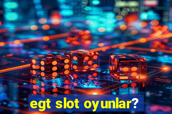 egt slot oyunlar?