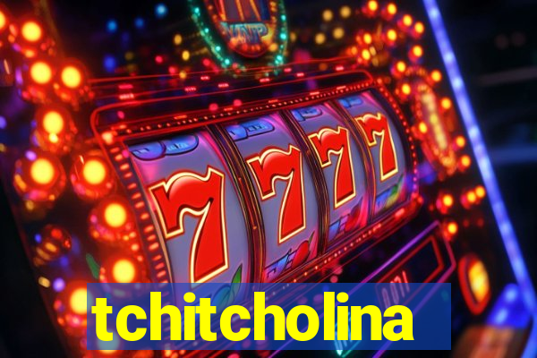 tchitcholina