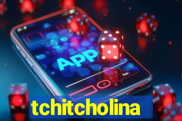 tchitcholina