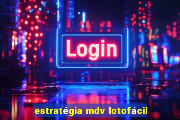 estratégia mdv lotofácil