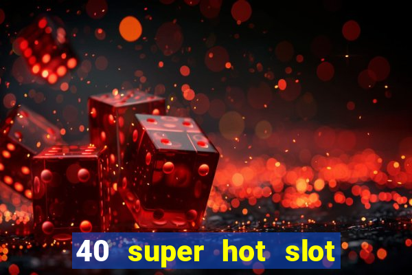 40 super hot slot game free