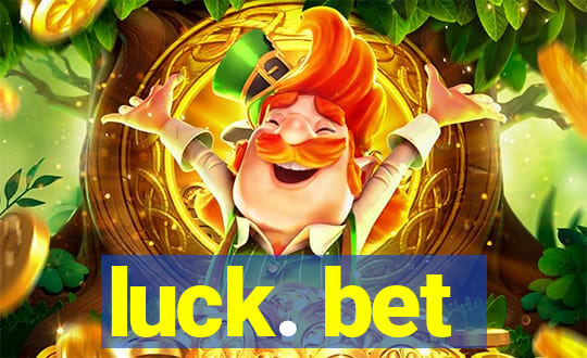 luck. bet