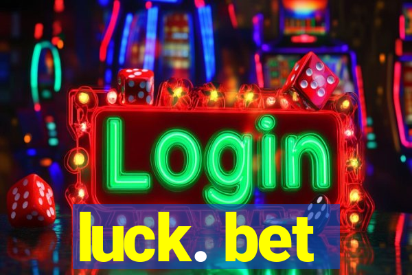 luck. bet