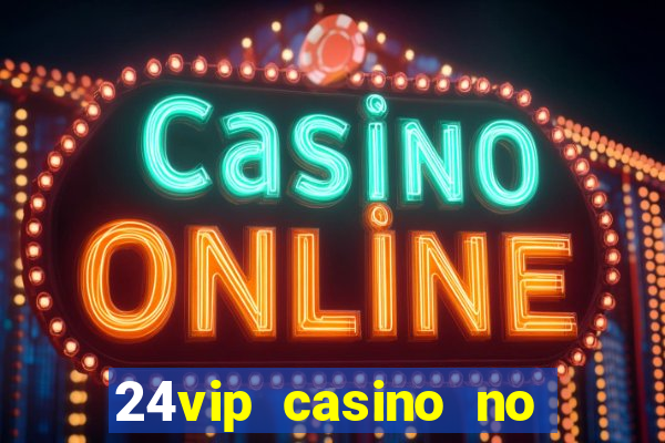 24vip casino no deposit bonus 2020