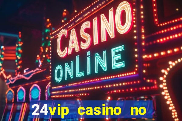 24vip casino no deposit bonus 2020