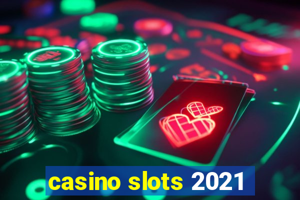 casino slots 2021