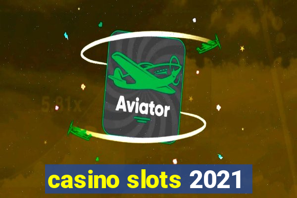 casino slots 2021