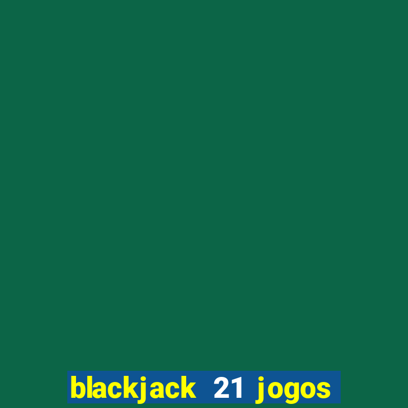 blackjack 21 jogos de cartas