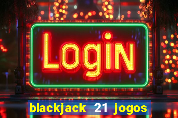 blackjack 21 jogos de cartas