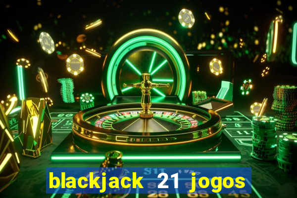 blackjack 21 jogos de cartas