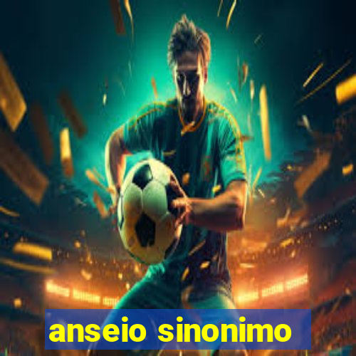 anseio sinonimo