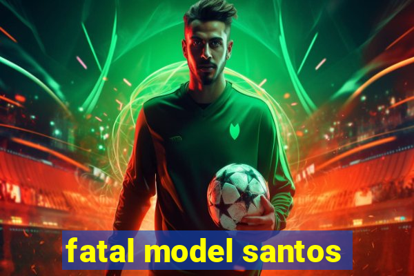 fatal model santos