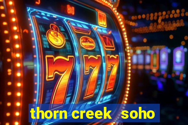 thorn creek  soho